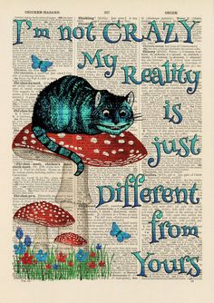 a cat laying on top of a mushroom with the words i'm not crazy my reality is just different from yours