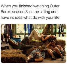 three men laying on hay bales with text that reads, when you finished watching outer banks season 3 in one sitting and have no idea what do with your life