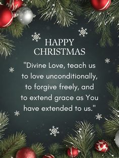 a christmas card with ornaments and the words happy christmas divine love, teach us to love unconditionally, to forgive freely, and to extend grace as you have extended