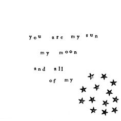 the words you are my sun, my moon and all of my stars written in black ink