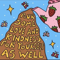 a poster with the words, your some love and kindness for yourself as well as strawberries