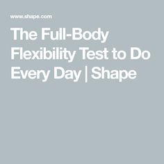 the full - body flexibility test to do every day / shape is shown in white