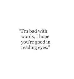 an image with the words i'm bad with words, hope you're good in reading eyes