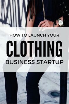 a woman standing on the sidewalk with her hand in her pocket and text that reads how to launch your clothing business start up