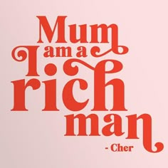 the words'mum i am a rich man'in red on a pink background