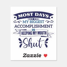 a poster with the words most days my biggest accomplishment is keeping my mouth shut in blue