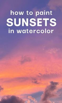 the sky and clouds with text overlaying how to paint sunsets in watercolor