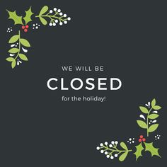 we will be closed for the holiday season with holly and mists on black background