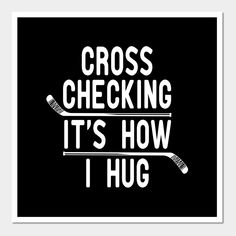 the words cross checking it's how i hug are in white on a black background