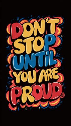 a poster with the words don't stop until you are proud in bright colors