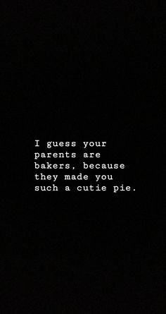 a black background with white text that reads i gives your parents are bakers because they made you such a cute pie