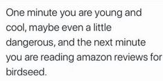 text that reads, one minute you are young and cool maybe even a little dangerous, and the next minute you are reading amazon