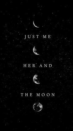 the moon is shown in black and white, with text that reads just me her and the