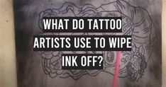 the words what do tattoo artists use to wipe ink off?