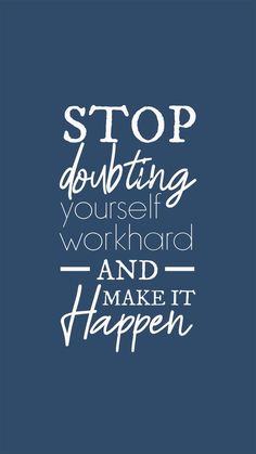 a poster with the words stop doubting yourself, work hard and make it happen