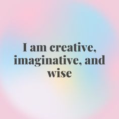 the words i am creative, imaginative and wise are in black on a pastel background