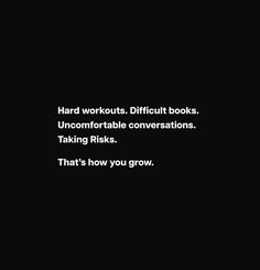 a black and white photo with the words hard workouts difficult books unconfratableable conversations taking risk that's how you grow