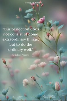 flowers with a quote on it saying your perfection does not consist of doing extraordinary things, but to do the ordinary well