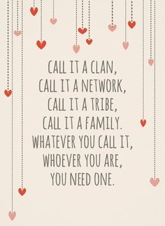 a quote with hearts hanging from strings that says, call it a clan, call it a network, call it a tribe, call it a family