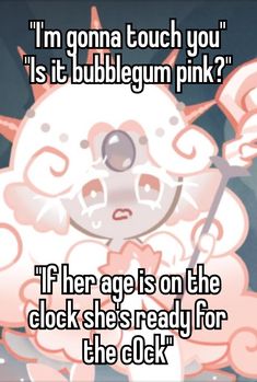 an anime character with the caption i'm going to touch you is it bubblegum pink? if her age is on the clock she's ready for the o