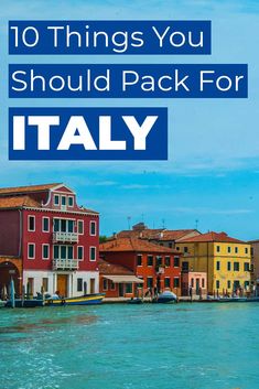 the water and buildings in italy with text overlay that reads 10 things you should pack for