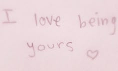 i love being yours written on a pink paper with writing underneath it that says, i love being yours