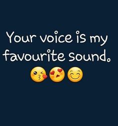 two smiley faces with the words your voice is my favorite sound