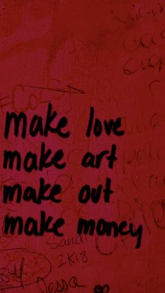 graffiti written on the side of a red wall with words that read, make love make art make out make money