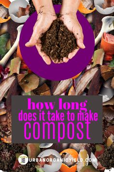 two hands holding dirt in the middle of a pile of compost with text overlay reading how long does it take to make compost?