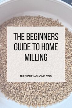 the beginner's guide to home milling in a bowl with text overlay