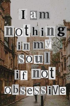 the words i am nothing in my soul if not obsesive