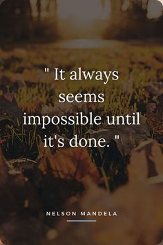 a quote from nelson mandela about it always seems impossible until it's done