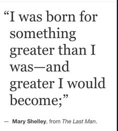 the quote for mary shelley from the last man, which reads i was born for something