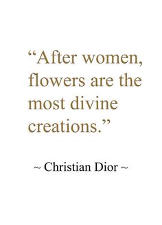 a quote that says, after women flowers are the most divine creations christian dior