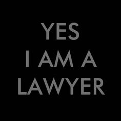 the words yes i am a lawyer on a black background