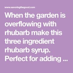 a quote that says when the garden is overflowing with rhubarb make this three ingredient rubab syrup perfect for adding