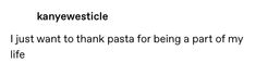 the words are written in black and white on a piece of paper that reads, i just want to thank pasta for being part of my life