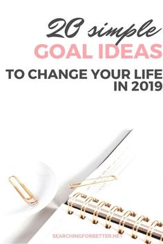 a notebook with the title 20 simple goal ideas to change your life in 2019