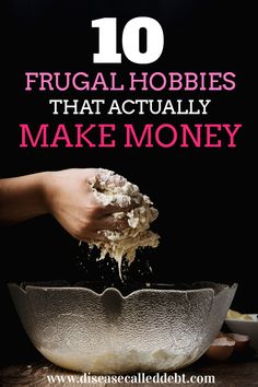 a person is sprinkling flour into a bowl with the words 10 frugal hobbies that actually make money