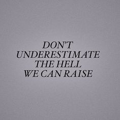 the words don't underestimate the hell we can raise on a gray background