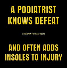 a black background with yellow text that reads, a podiatistt knows defect and often adds insoles to injury