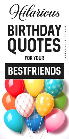 100 Hilarious Birthday Quotes For Bestfriends