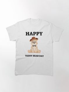 a white t - shirt with an image of a dog wearing glasses and the words happy teddy bear day