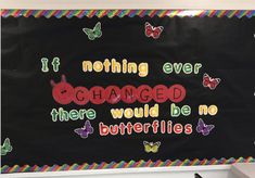 a bulletin board that says if nothing ever changed, there would be no butterflies