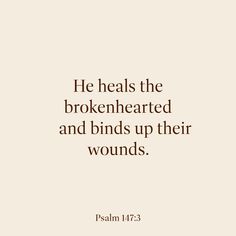 an image with the words, he heals the brokenhearted and bends up their wounds