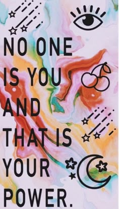 a poster with the words no one is you and that is your power on it