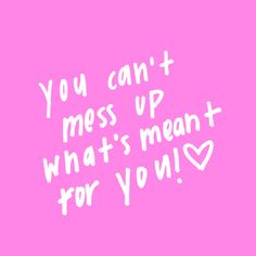 the words you can't mess up what's meant for you on a pink background