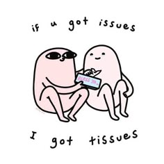 two cartoon characters hugging each other with the caption if u got issues i got tissues