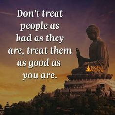 buddha statue with the words don't treat people as bad as they are, treat them as good as you are