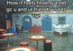 there are many tables and stools in this room with the words how it feels finding a old gc and ur friends use to use